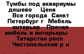 Тумбы под аквариумы дешево. › Цена ­ 500 - Все города, Санкт-Петербург г. Мебель, интерьер » Прочая мебель и интерьеры   . Татарстан респ.,Чистопольский р-н